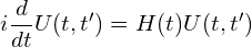 \[i\frac{d}{dt}U(t,t')=H(t)U(t,t')\]