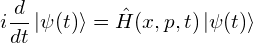 \begin{equation*}i\frac{d}{dt}\ket{\psi(t)}=\hat{H}(x,p,t)\ket{\psi(t)}\end{equation*}